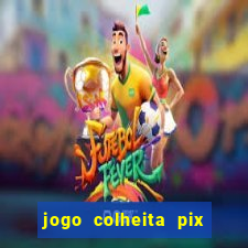 jogo colheita pix paga mesmo